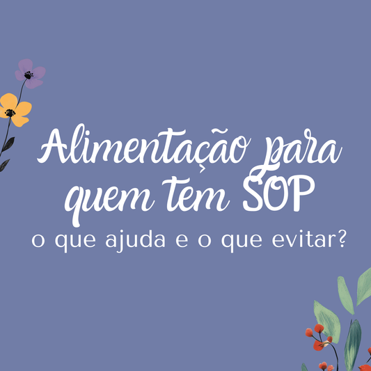 Alimentação para quem tem SOP: o que ajuda e o que evitar?